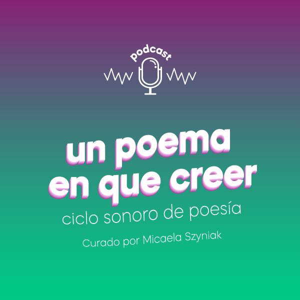 Un poema en creer - ciclo de podcast por Spotify - Crítica de Artes - Universidad Nacional de las Artes
